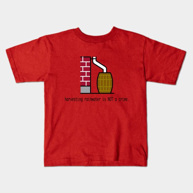 Harvesting Rainwater Is NOT a Crime Kids T-Shirt by Granite State Spice Blends